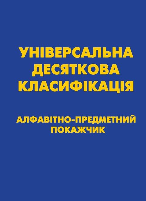 УНІВЕРСАЛЬНА ДЕСЯТКОВА КЛАСИФІКАЦІЯ (УДК) Алфавітно-предметний покажчик. Зі змінами та доповненнями. УНІВЕРСАЛЬНА ДЕСЯТКОВА КЛАСИФІКАЦІЯ (УДК) Алфавітно-предметний покажчик. Зі змінами та доповненнями.