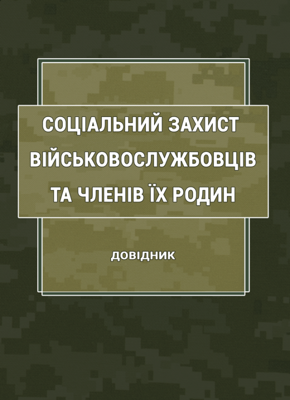 Соціальний захист військовослужбовців та членів їх родин : довідник. Випуск 1. Соціальний захист військовослужбовців та членів їх родин : довідник. Випуск 1.
