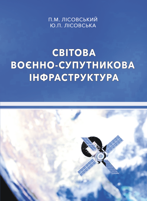 Світова воєнно-супутникова інфраструктура : навч. посіб. / Лісовський П.М., Лісовська Ю.П. Світова воєнно-супутникова інфраструктура : навч. посіб. / Лісовський П.М., Лісовська Ю.П.