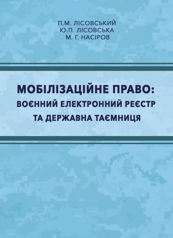 Мобілізаційне право: воєнний електронний реєстр та державна таємниця : навч. посіб. Лісовський П.М., Лісовська Ю.П. Мобілізаційне право: воєнний електронний реєстр та державна таємниця : навч. посіб. Лісовський П.М., Лісовська Ю.П.