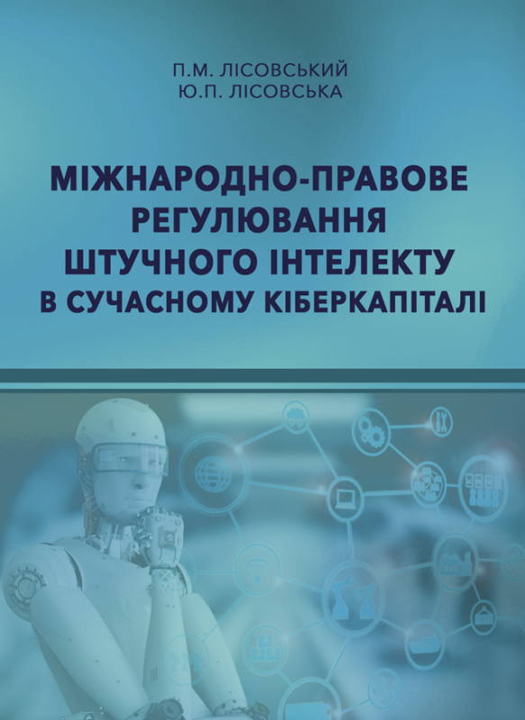 Міжнародно-правове регулювання штучного інтелекту в сучасному кіберкапіталі : монографія.