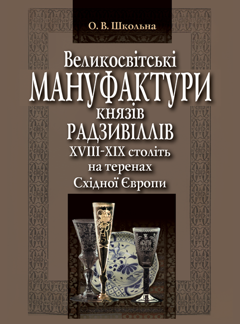 Великосвітські мануфактури князів Радзивіллів ХVІІІ–ХІХ століть на теренах Східної Європи Великосвітські мануфактури князів Радзивіллів ХVІІІ–ХІХ століть на теренах Східної Європи