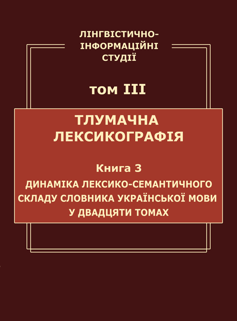 Лінгвістично-інформаційні студії: у 5 т. Т. 3: Тлумачна лексикографія. Кн. 3: Динаміка лексико-семантичного складу Словника української мови у двадцяти томах. Лінгвістично-інформаційні студії: у 5 т. Т. 3: Тлумачна лексикографія. Кн. 3: Динаміка лексико-семантичного складу Словника української мови у двадцяти томах.