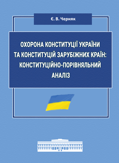 Охорона Конституції України та конституцій зарубіжних країн: конституційно-порівняльний аналіз: монографія