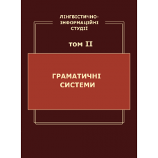 Лінгвістично-інформаційні студії : у 5 т. Т. 2 : Граматичні системи Лінгвістично-інформаційні студії : у 5 т. Т. 2 : Граматичні системи