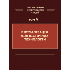 Лінгвістично-інформаційні студії : у 5 т. Т. 5 : Віртуалізація лінгвістичних технологій